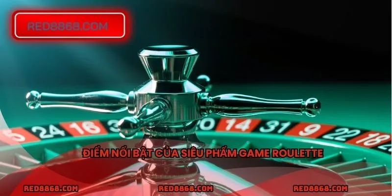 Điểm nổi bật của siêu phẩm game Roulette