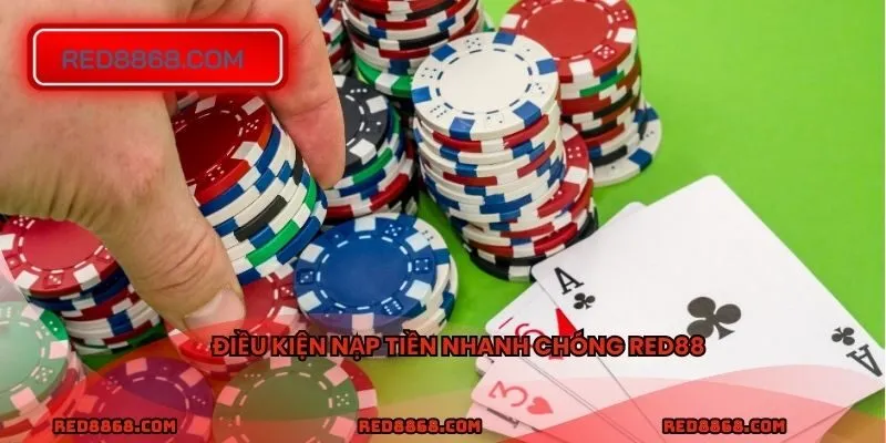 Điều kiện nạp tiền nhanh chóng RED88