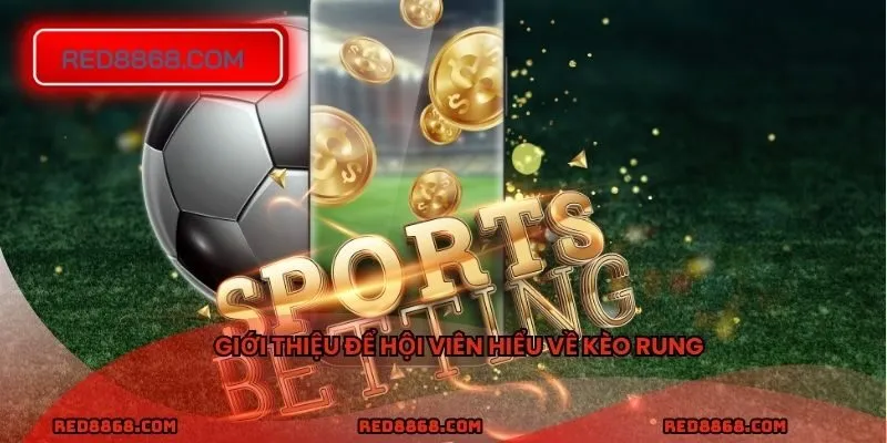 Giới thiệu để hội viên hiểu về kèo rung