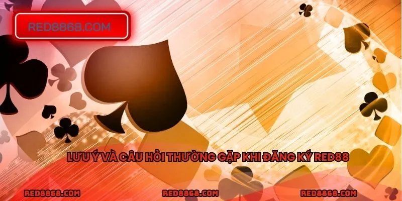 Lưu ý và câu hỏi thường gặp khi đăng ký RED88